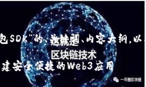 好的，以下是关于“TP钱包SDK”的、关键词、内容大纲，以及相关问题的详细解答。

全面解析TP钱包SDK：构建安全便捷的Web3应用
